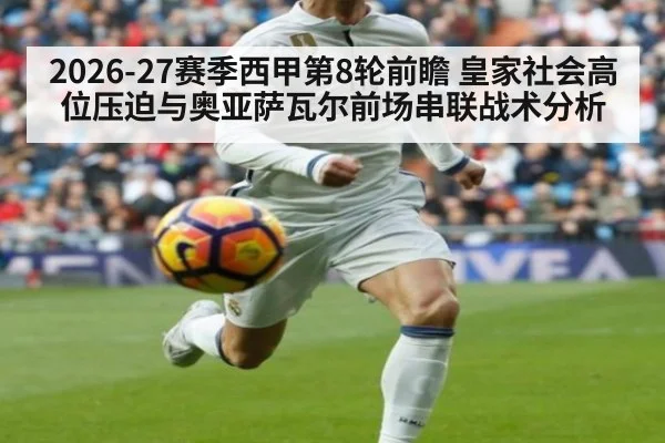 2026-27赛季西甲第8轮前瞻 皇家社会高位压迫与奥亚萨瓦尔前场串联战术分析